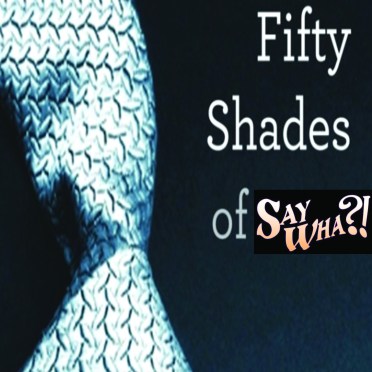 Fifty Shades of Say Wha?!